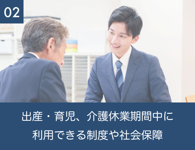 ２ 出産・育児、介護休業期間中に
利用できる制度や社会保障について理解する 